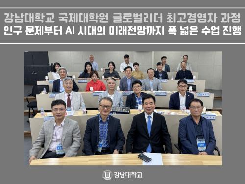 강남대학교 국제대학원 글로벌리더 최고경영자 과정, 인구 문제부터 AI 시대의 미래전망까지 폭 넓은 수업 진행